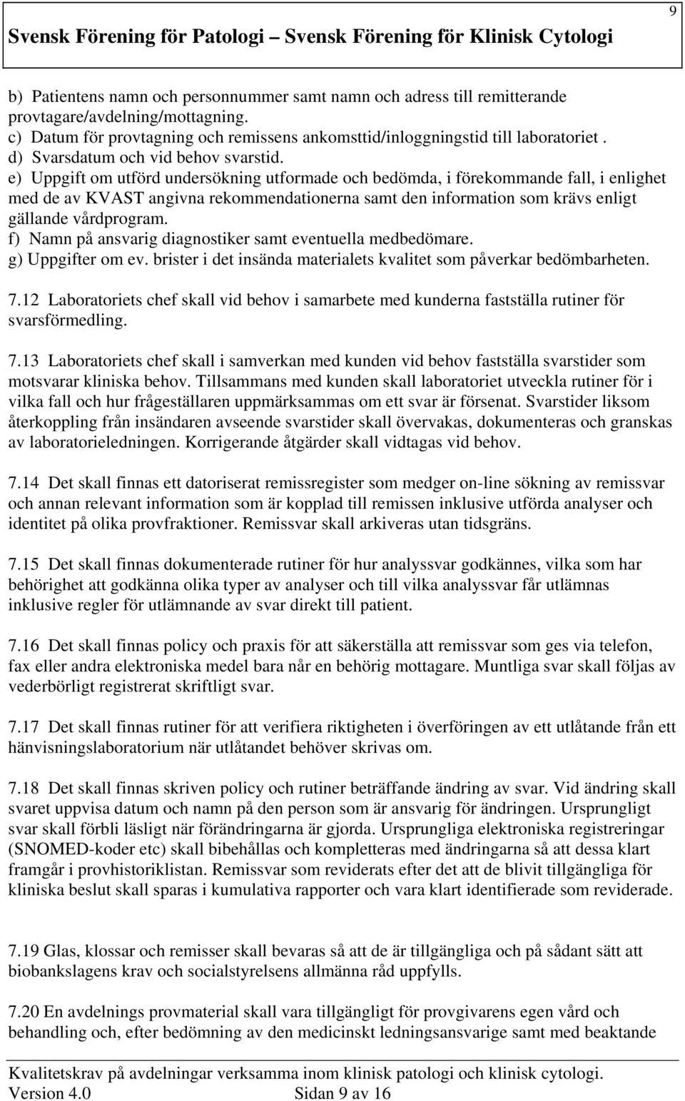 e) Uppgift om utförd undersökning utformade och bedömda, i förekommande fall, i enlighet med de av KVAST angivna rekommendationerna samt den information som krävs enligt gällande vårdprogram.