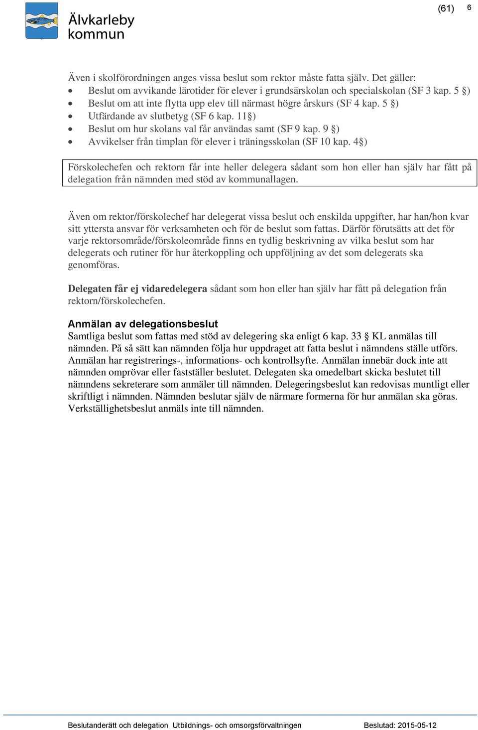 9 ) Avvikelser från timplan för elever i träningsskolan (SF 10 kap.