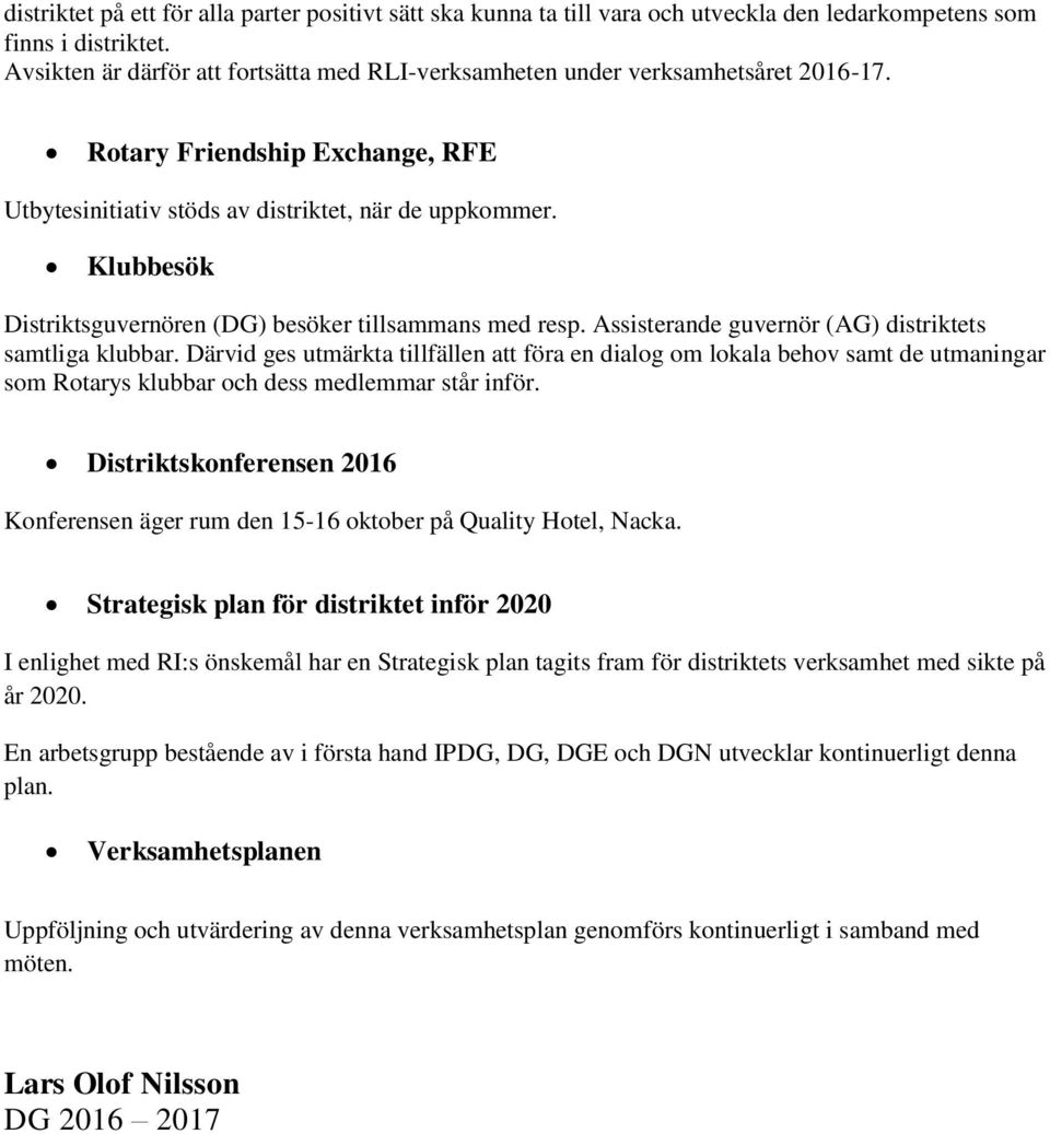 Klubbesök Distriktsguvernören (DG) besöker tillsammans med resp. Assisterande guvernör (AG) distriktets samtliga klubbar.