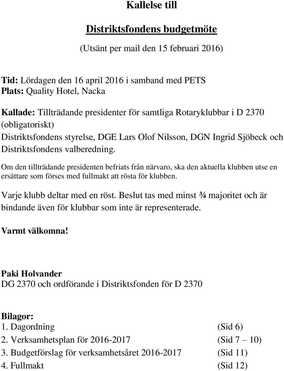 Om den tillträdande presidenten befriats från närvaro, ska den aktuella klubben utse en ersättare som förses med fullmakt att rösta för klubben. Varje klubb deltar med en röst.