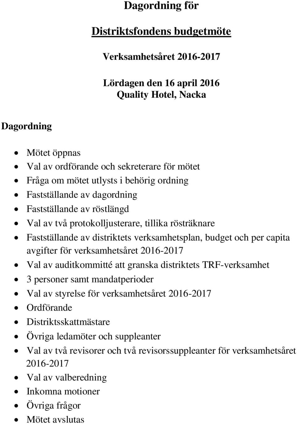 per capita avgifter för verksamhetsåret 2016-2017 Val av auditkommitté att granska distriktets TRF-verksamhet 3 personer samt mandatperioder Val av styrelse för verksamhetsåret 2016-2017