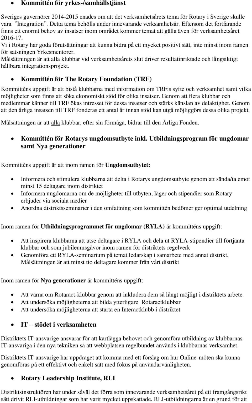 Vi i Rotary har goda förutsättningar att kunna bidra på ett mycket positivt sätt, inte minst inom ramen för satsningen Yrkesmentorer.