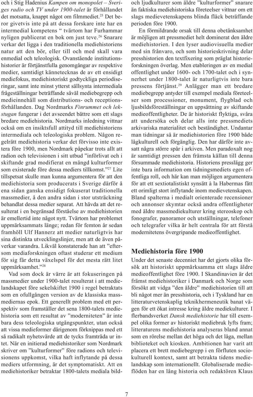 26 Snarare verkar det ligga i den traditionella mediehistoriens natur att den bör, eller till och med skall vara enmedial och teleologisk.