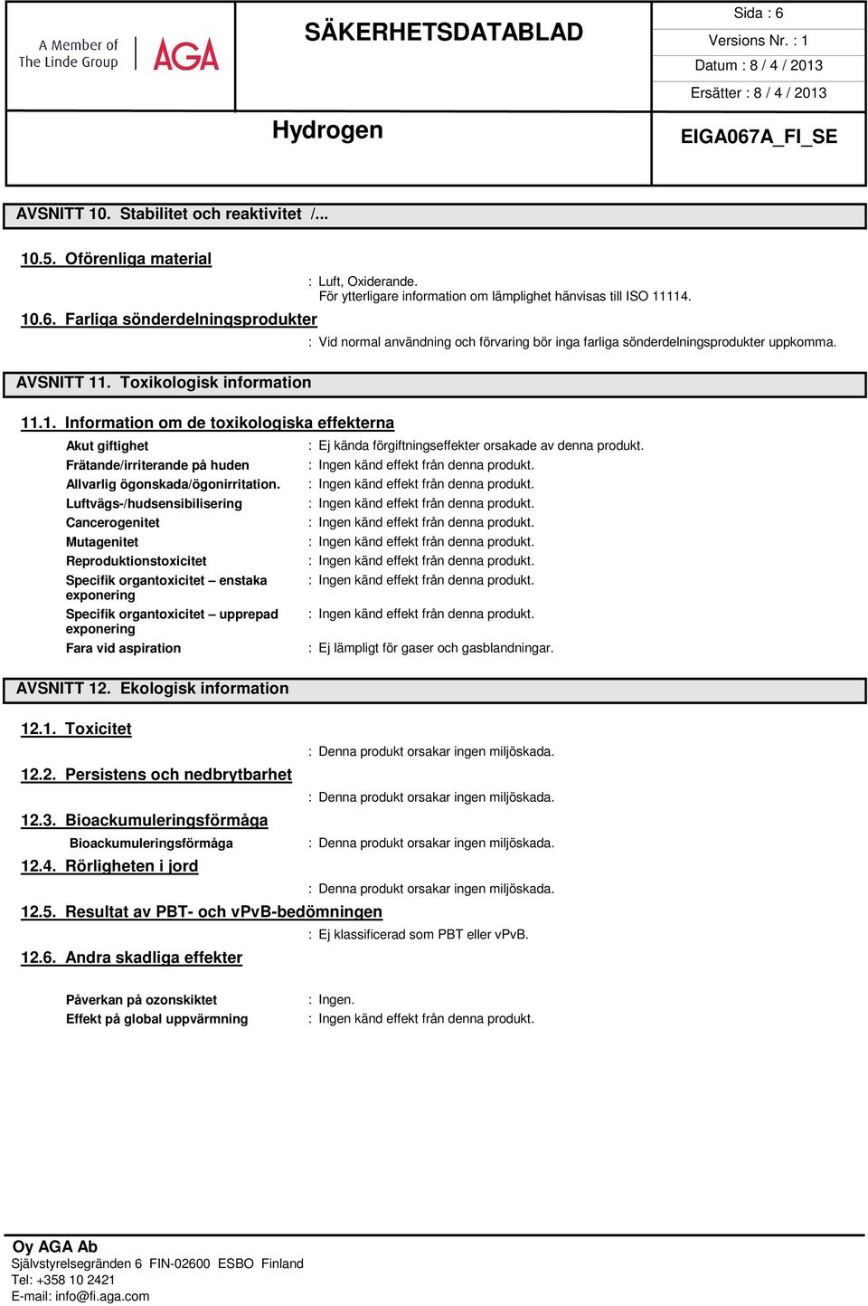 Ekologisk information 12.1. Toxicitet 12.2. Persistens och nedbrytbarhet 12.3. Bioackumuleringsförmåga Bioackumuleringsförmåga 12.4. Rörligheten i jord 12.5. Resultat av PBT- och vpvb-bedömningen 12.