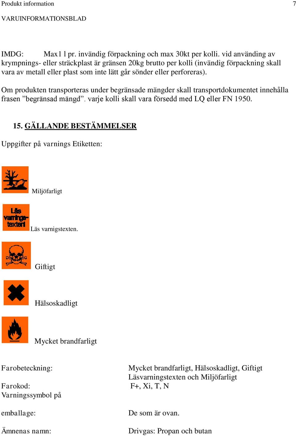 Om produkten transporteras under begränsade mängder skall transportdokumentet innehålla frasen begränsad mängd. varje kolli skall vara försedd med LQ eller FN 1950. 15.