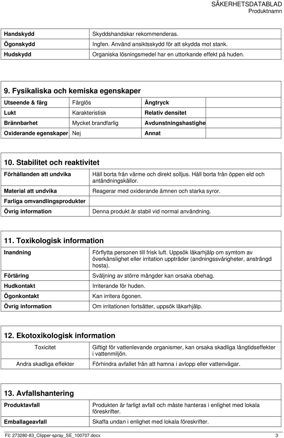 Stabilitet och reaktivitet Förhållanden att undvika Material att undvika Farliga omvandlingsprodukter Övrig information Håll borta från värme och direkt solljus.