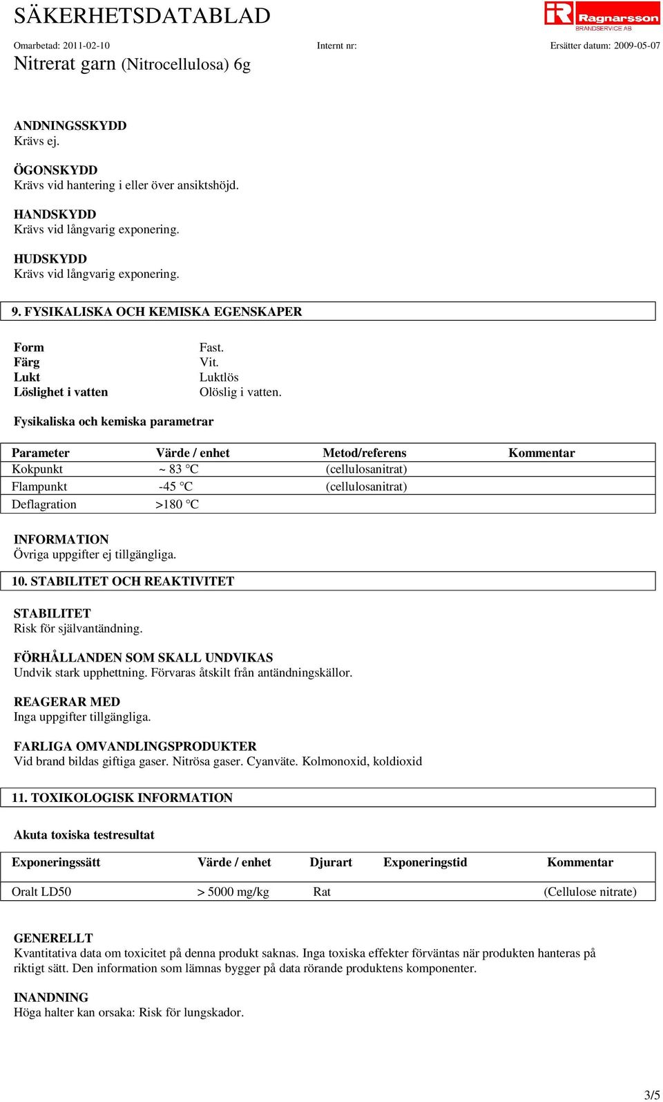 Fysikaliska och kemiska parametrar Parameter Värde / enhet Metod/referens Kommentar Kokpunkt ~ 83 C (cellulosanitrat) Flampunkt -45 C (cellulosanitrat) Deflagration >180 C Övriga uppgifter ej