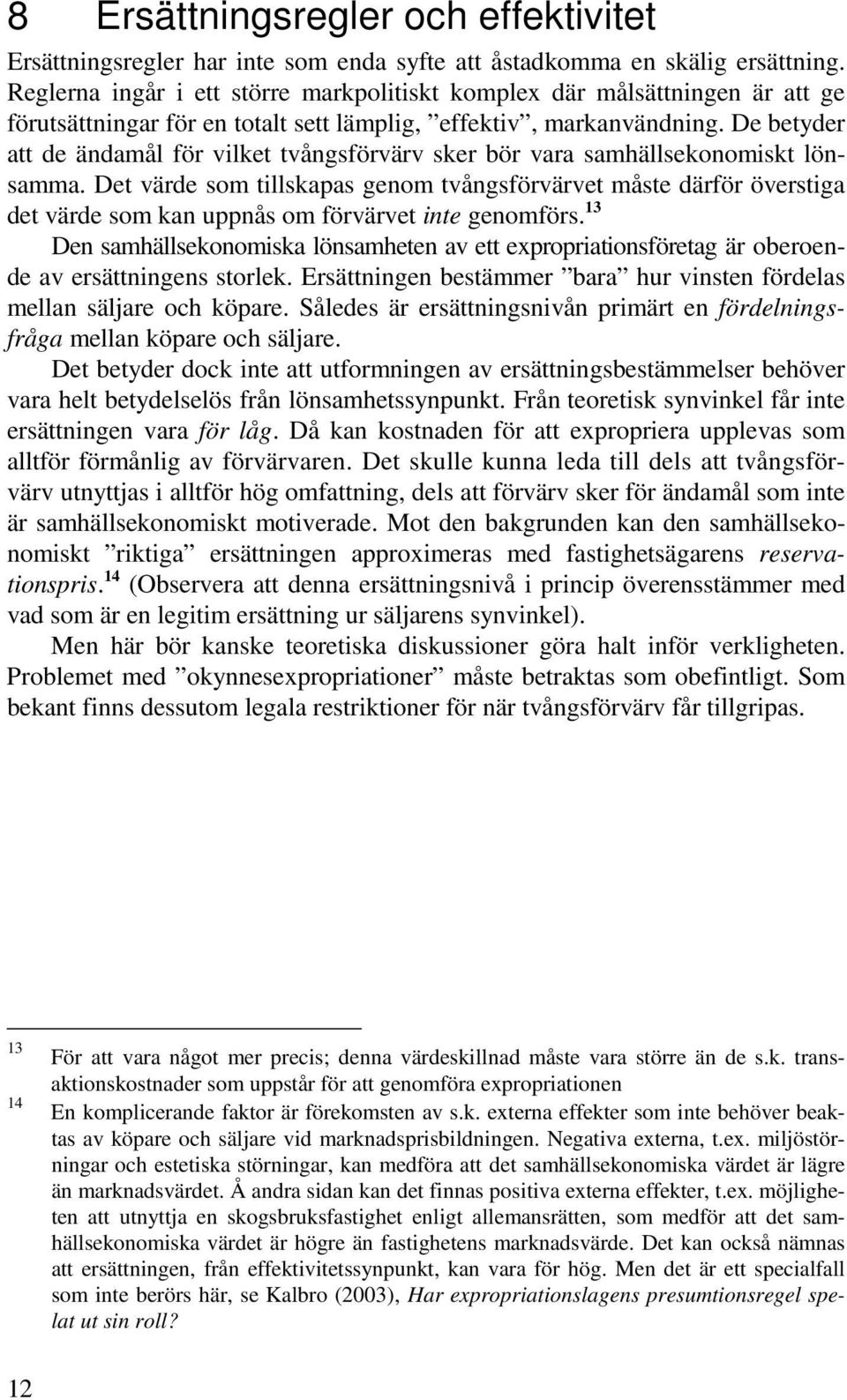 De betyder att de ändamål för vilket tvångsförvärv sker bör vara samhällsekonomiskt lönsamma.