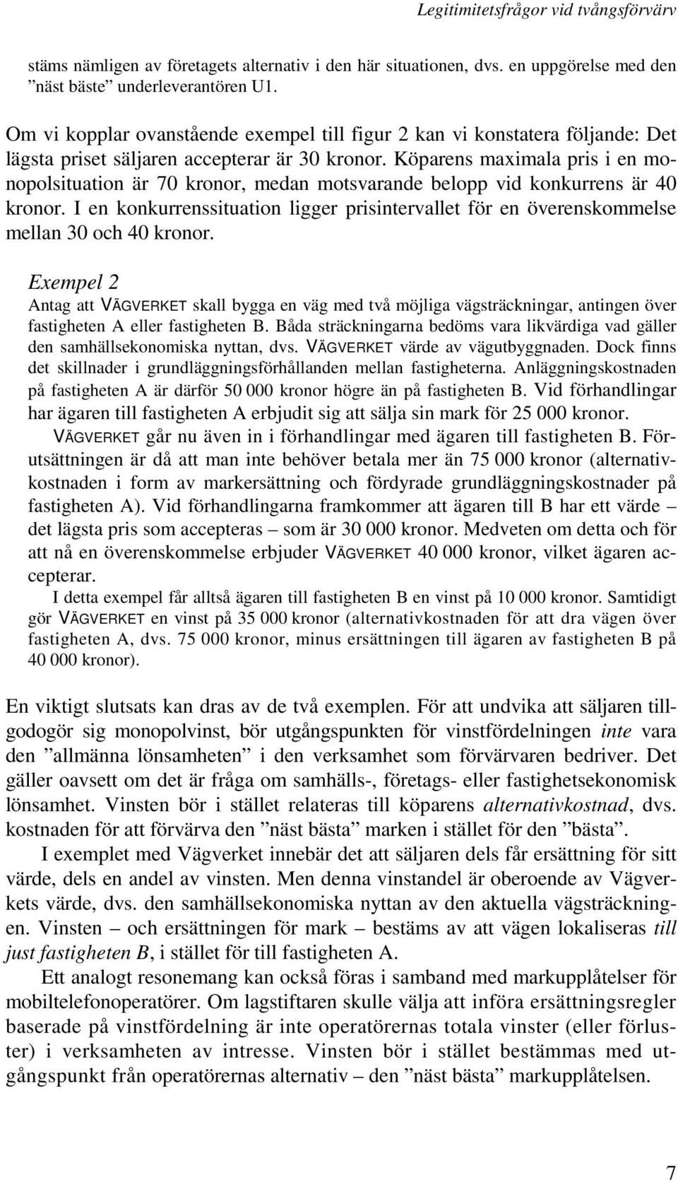 Köparens maximala pris i en monopolsituation är 70 kronor, medan motsvarande belopp vid konkurrens är 40 kronor.