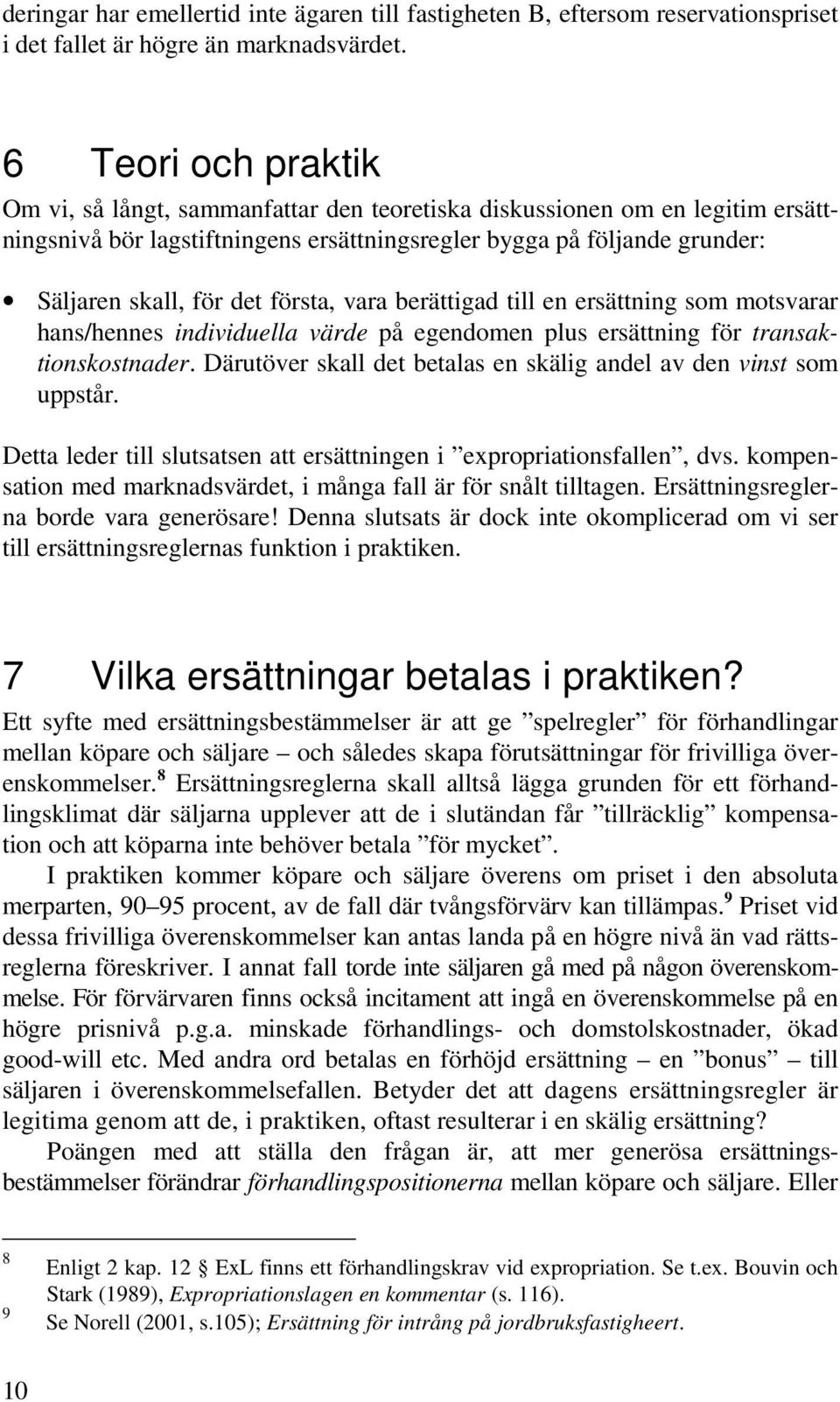 första, vara berättigad till en ersättning som motsvarar hans/hennes individuella värde på egendomen plus ersättning för transaktionskostnader.