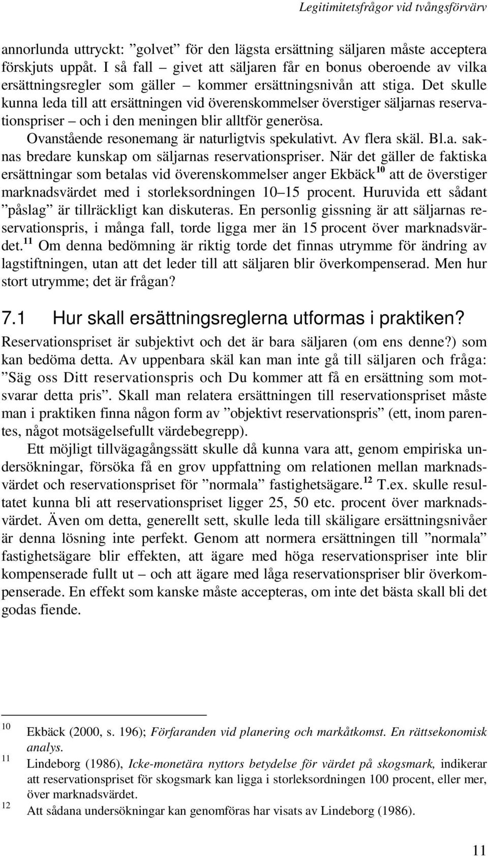 Det skulle kunna leda till att ersättningen vid överenskommelser överstiger säljarnas reservationspriser och i den meningen blir alltför generösa. Ovanstående resonemang är naturligtvis spekulativt.