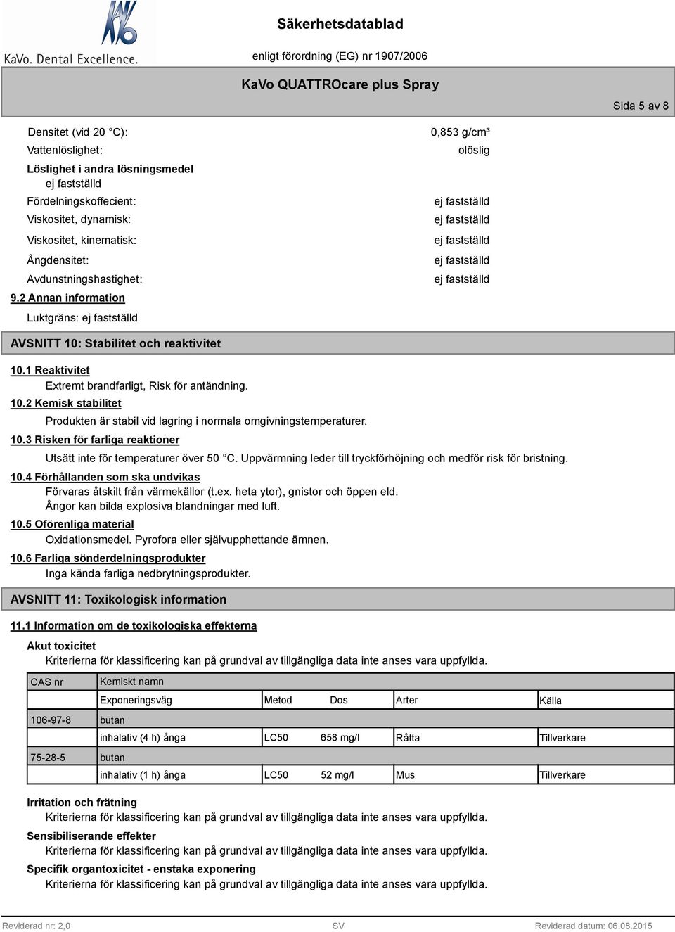 10.3 Risken för farliga reaktioner Utsätt inte för temperaturer över 50 C. Uppvärmning leder till tryckförhöjning och medför risk för bristning. 10.