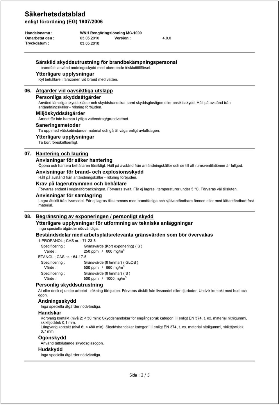 Håll på avstånd från antändningskällor - rökning förbjuden. Miljöskyddsåtgärder Ämnet får inte hamna i ytliga vattendrag/grundvattnet.