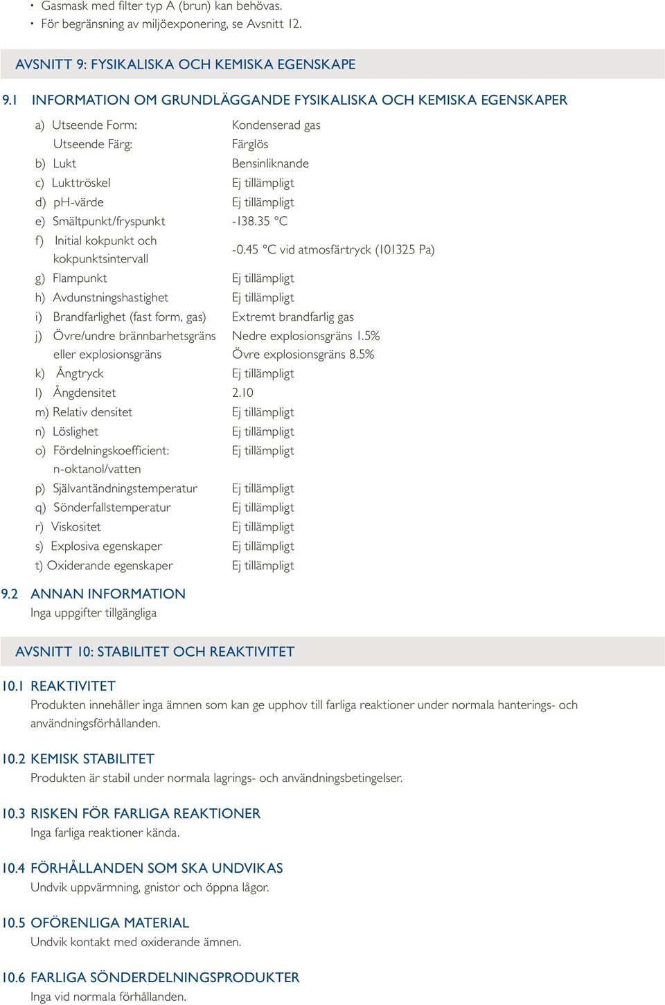 tillämpligt e) Smältpunkt/fryspunkt -138.35 C f) Initial kokpunkt och kokpunktsintervall -0.