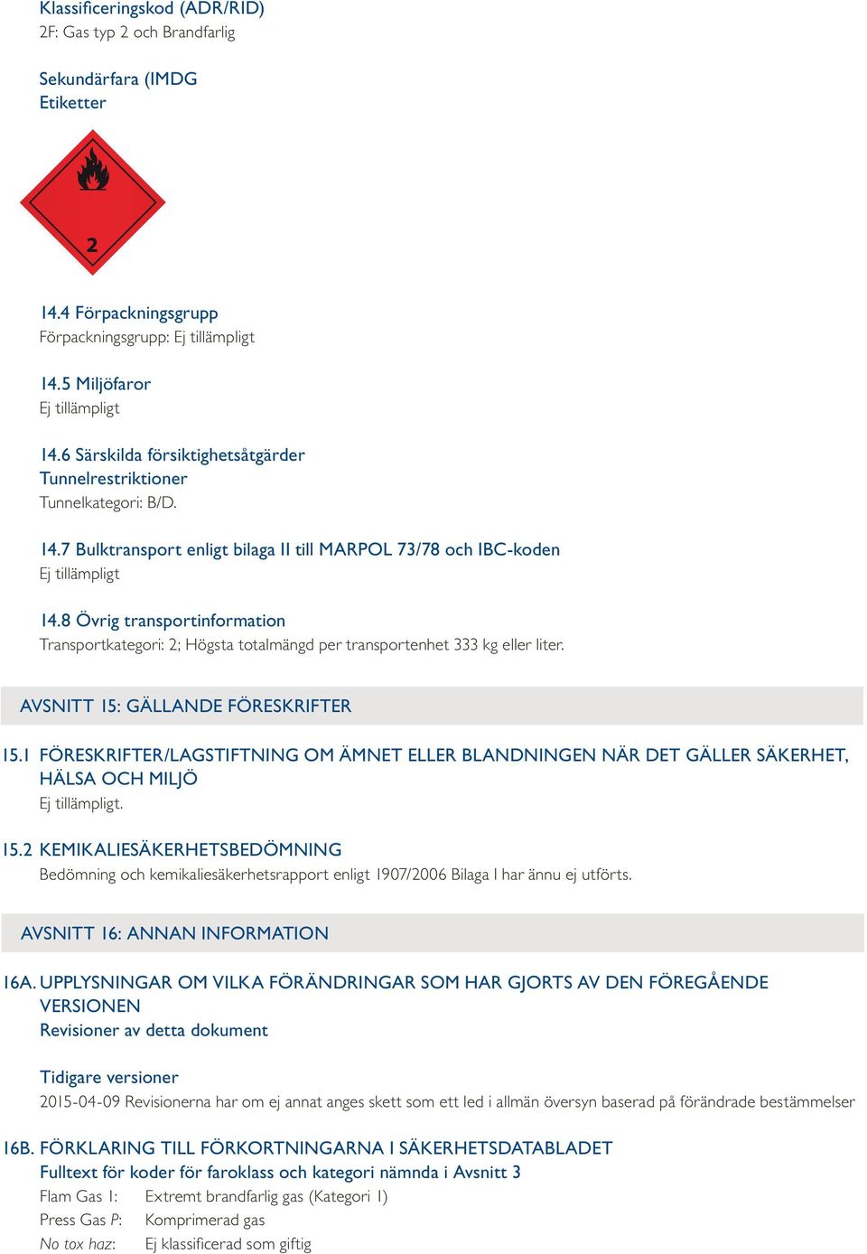 8 Övrig transportinformation Transportkategori: 2; Högsta totalmängd per transportenhet 333 kg eller liter. AVSNITT 15: GÄLLANDE FÖRESKRIFTER 15.