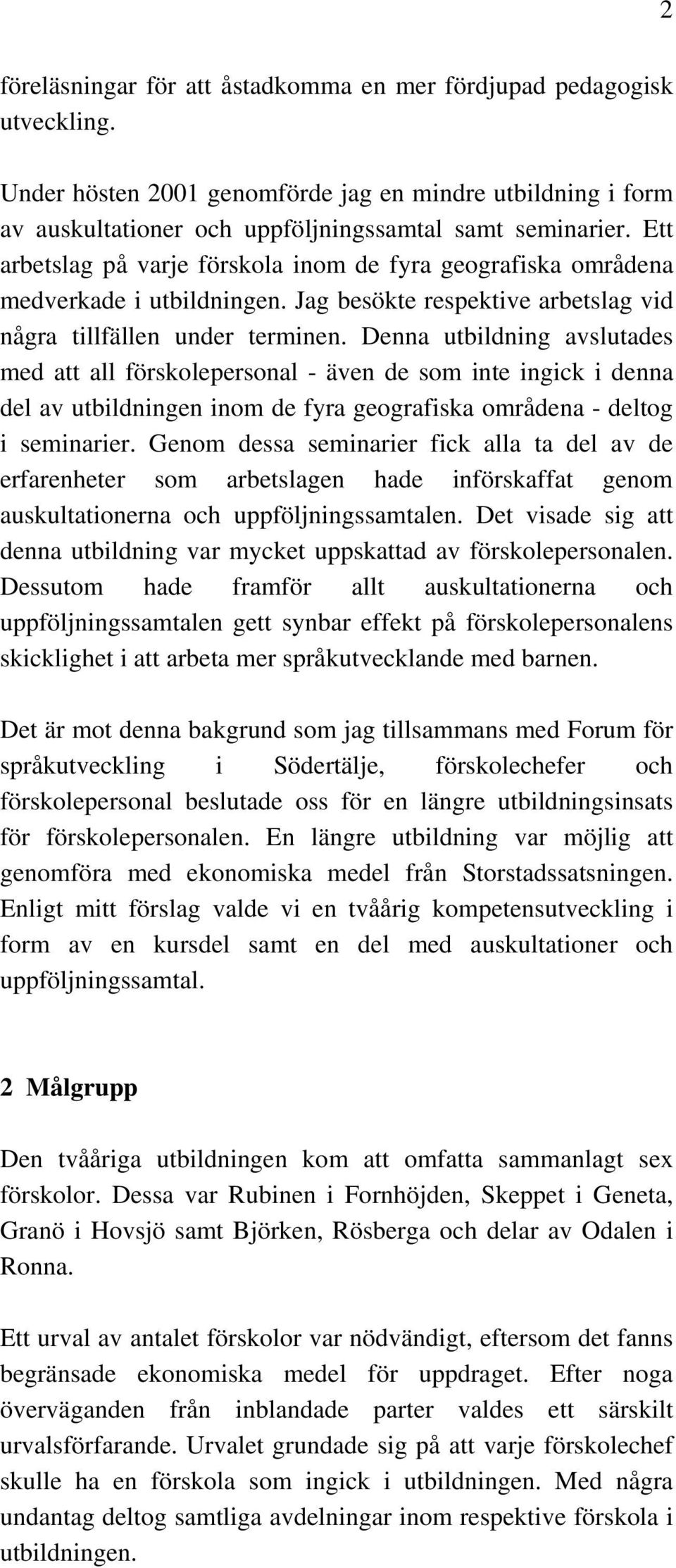 Denna utbildning avslutades med att all förskolepersonal - även de som inte ingick i denna del av utbildningen inom de fyra geografiska områdena - deltog i seminarier.