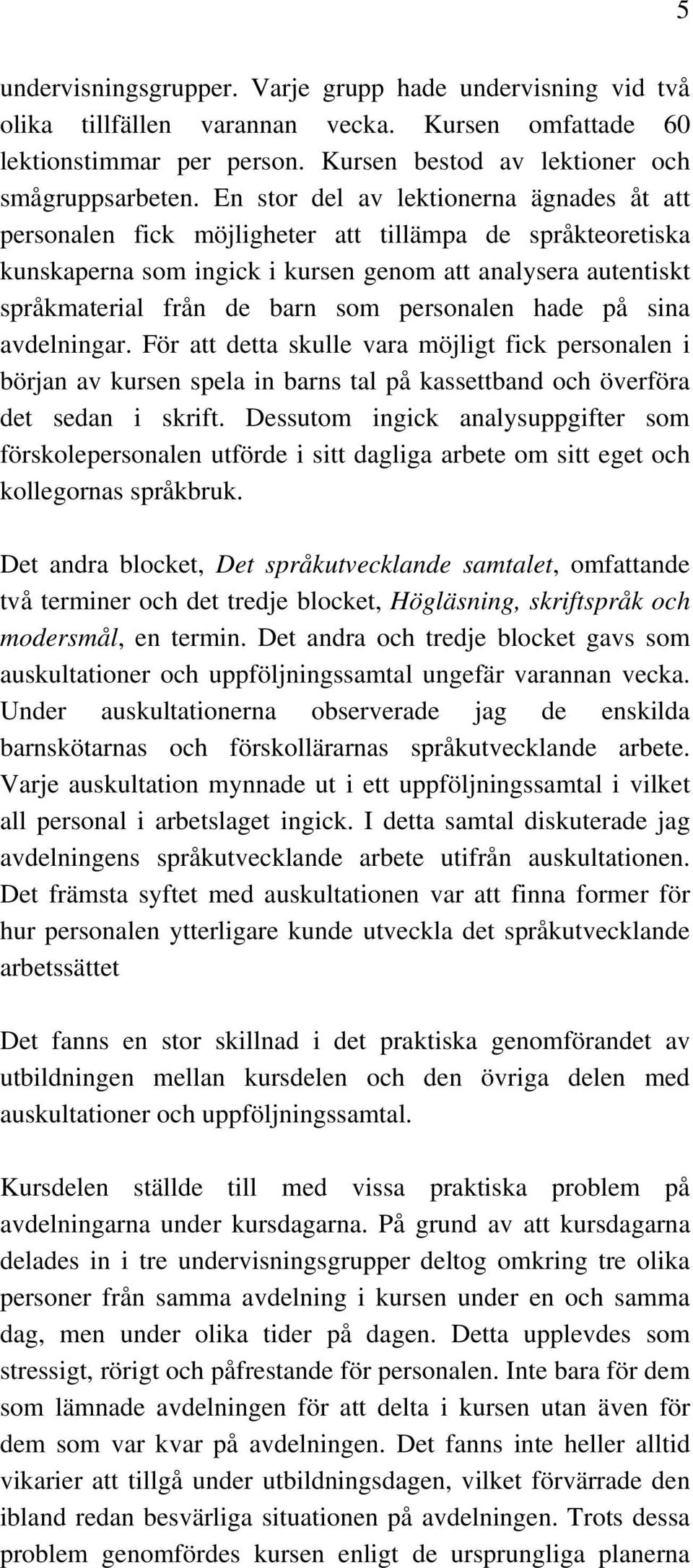 personalen hade på sina avdelningar. För att detta skulle vara möjligt fick personalen i början av kursen spela in barns tal på kassettband och överföra det sedan i skrift.