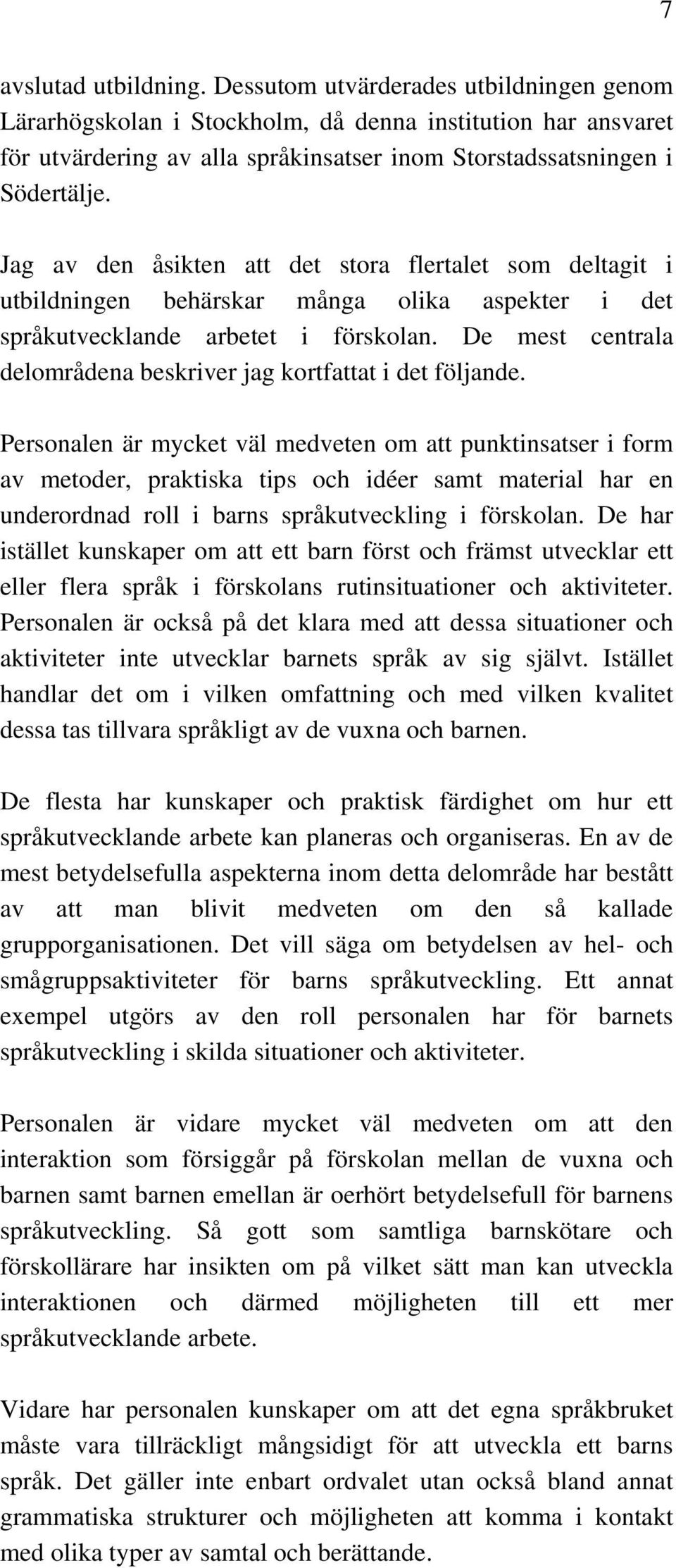 Jag av den åsikten att det stora flertalet som deltagit i utbildningen behärskar många olika aspekter i det språkutvecklande arbetet i förskolan.