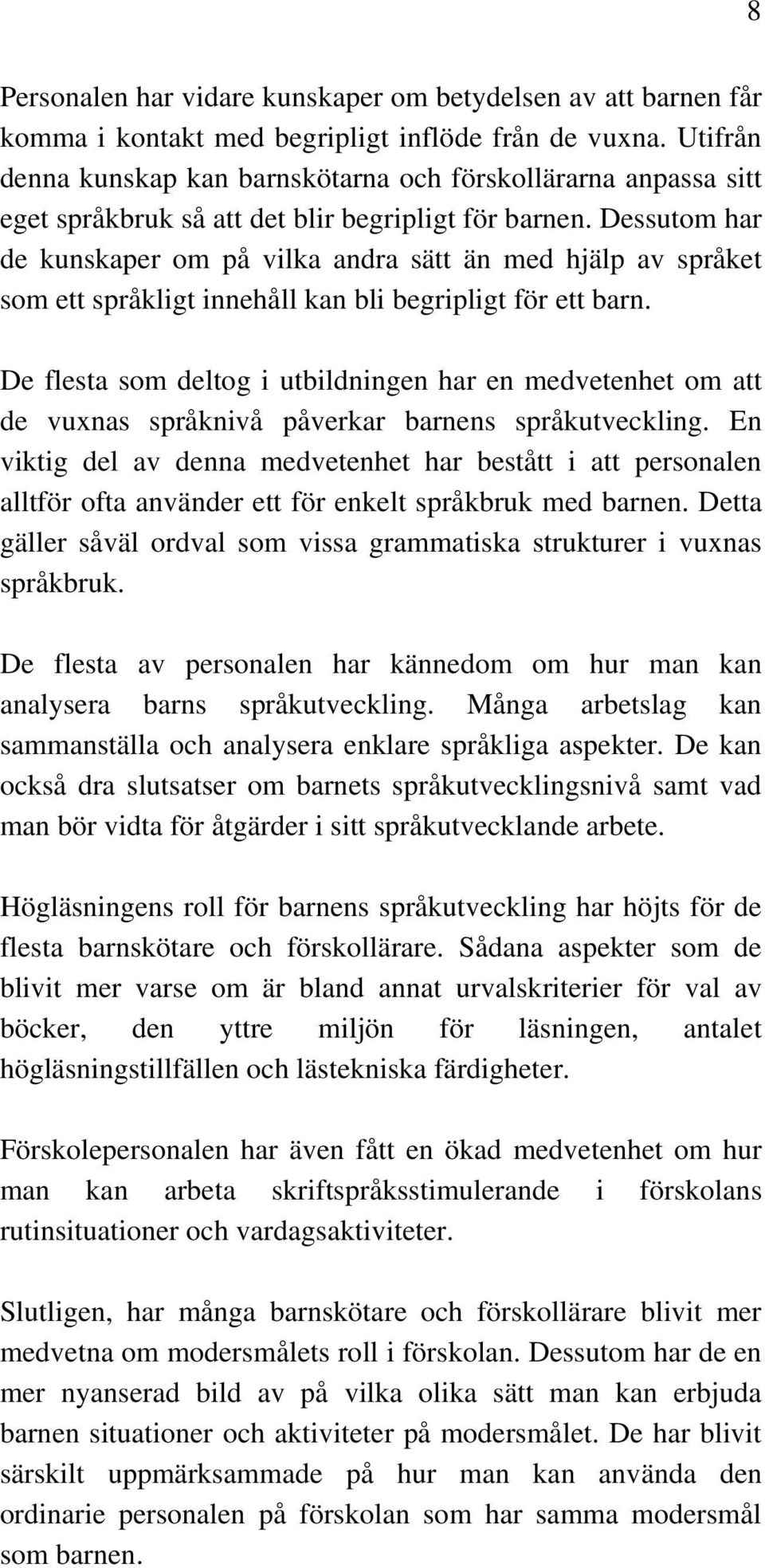 Dessutom har de kunskaper om på vilka andra sätt än med hjälp av språket som ett språkligt innehåll kan bli begripligt för ett barn.