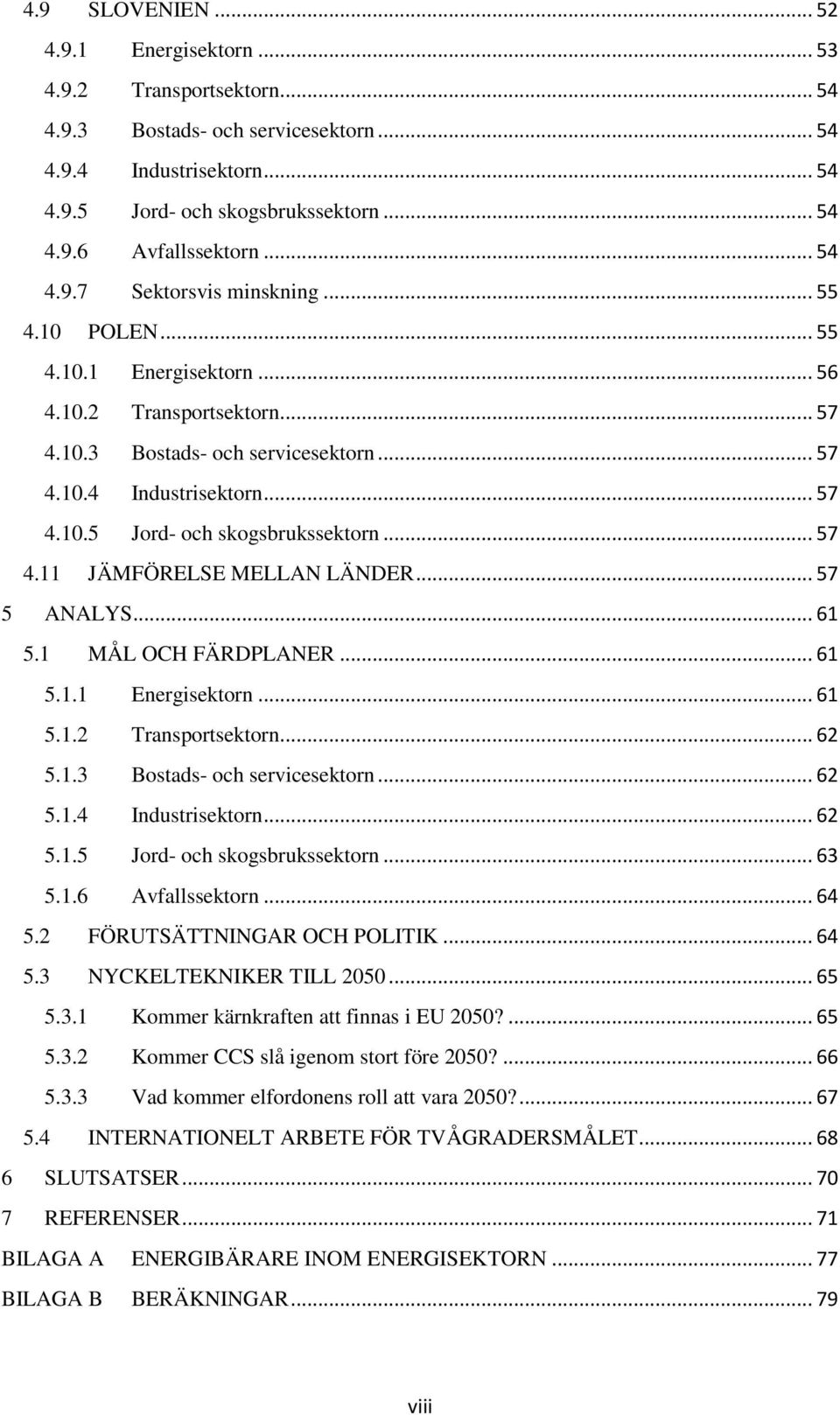 .. 57 4.11 JÄMFÖRELSE MELLAN LÄNDER... 57 5 ANALYS... 61 5.1 MÅL OCH FÄRDPLANER... 61 5.1.1 Energisektorn... 61 5.1.2 Transportsektorn... 62 5.1.3 Bostads- och servicesektorn... 62 5.1.4 Industrisektorn.