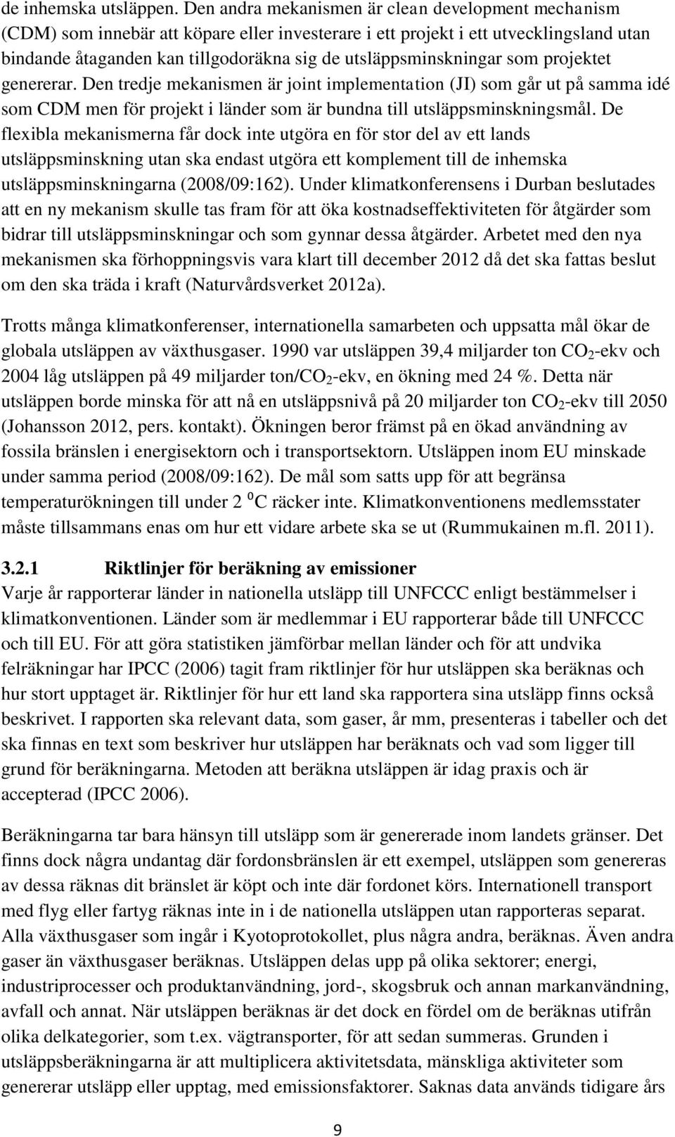 utsläppsminskningar som projektet genererar. Den tredje mekanismen är joint implementation (JI) som går ut på samma idé som CDM men för projekt i länder som är bundna till utsläppsminskningsmål.