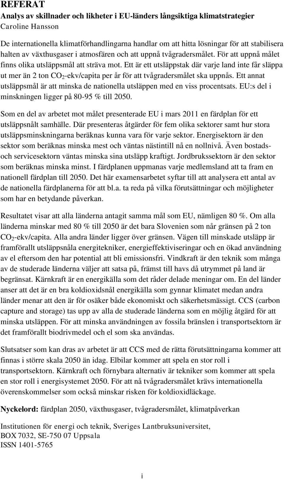 Ett är ett utsläppstak där varje land inte får släppa ut mer än 2 ton CO 2 -ekv/capita per år för att tvågradersmålet ska uppnås.