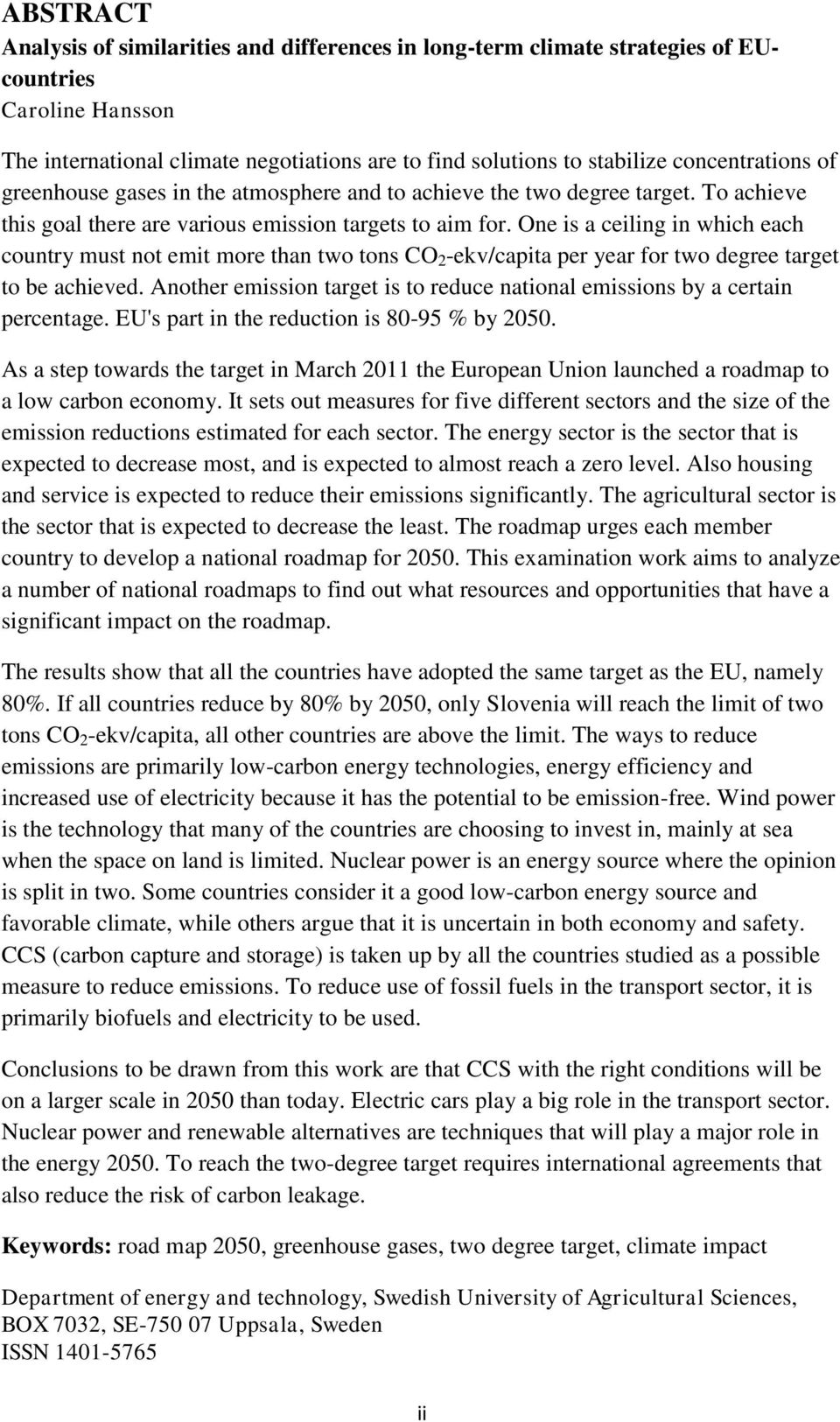 One is a ceiling in which each country must not emit more than two tons CO 2 -ekv/capita per year for two degree target to be achieved.