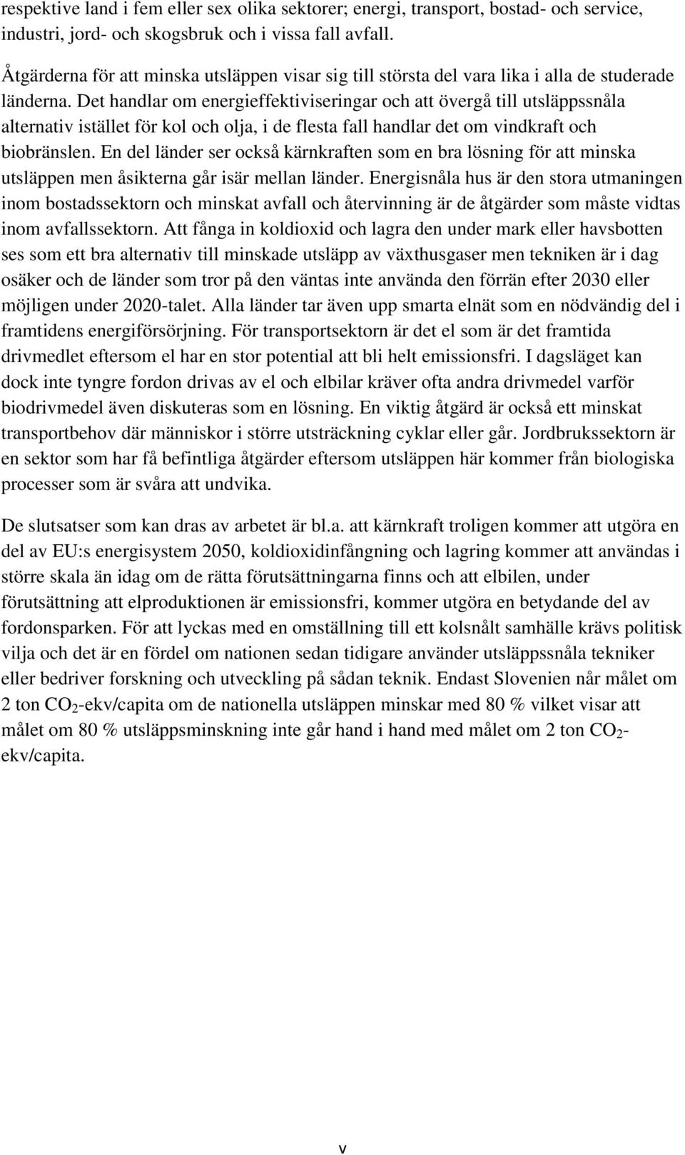 Det handlar om energieffektiviseringar och att övergå till utsläppssnåla alternativ istället för kol och olja, i de flesta fall handlar det om vindkraft och biobränslen.