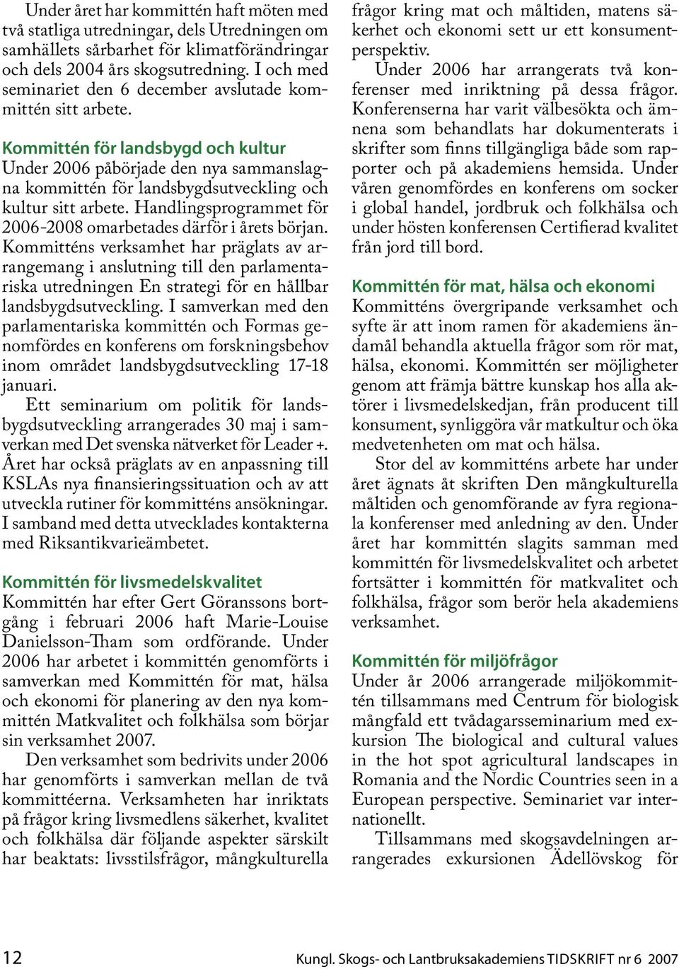 Kommittén för landsbygd och kultur Under 2006 påbörjade den nya sammanslagna kommittén för landsbygdsutveckling och kultur sitt arbete.