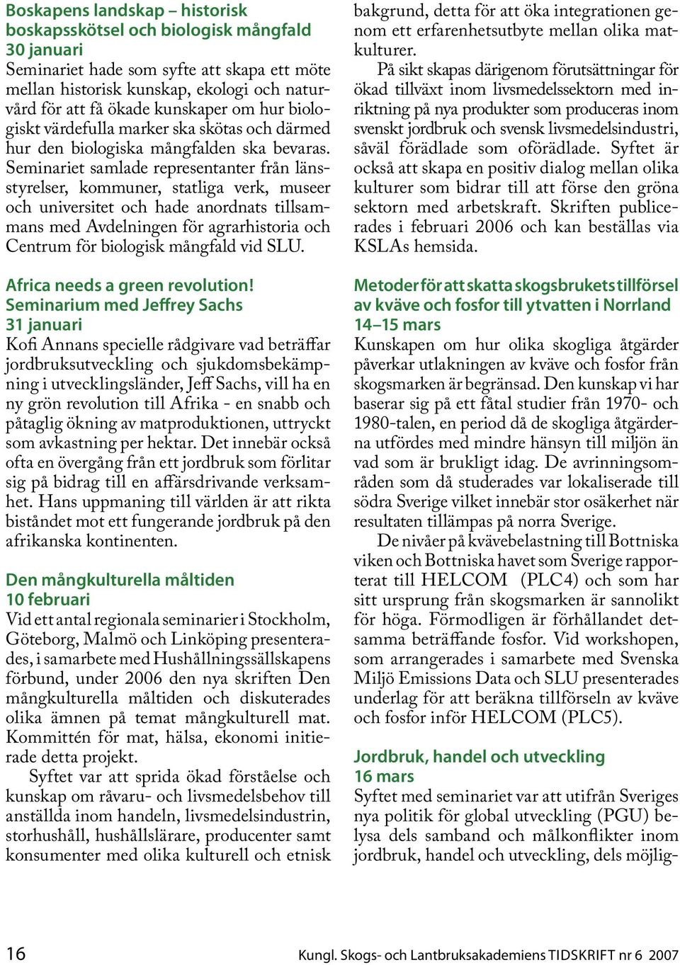 Seminariet samlade representanter från länsstyrelser, kommuner, statliga verk, museer och universitet och hade anordnats tillsammans med Avdelningen för agrarhistoria och Centrum för biologisk
