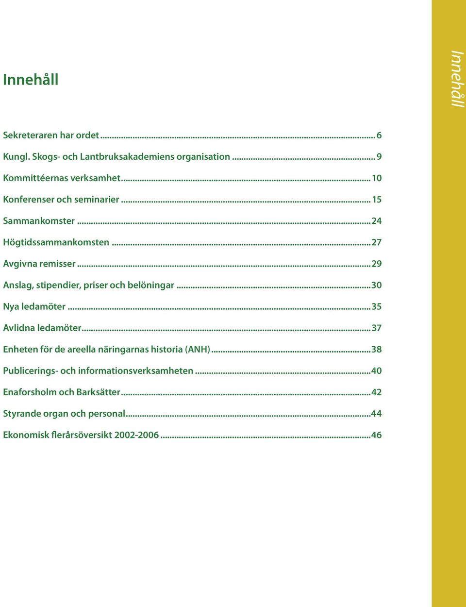 ..29 Anslag, stipendier, priser och belöningar...30 Nya ledamöter...35 Avlidna ledamöter.