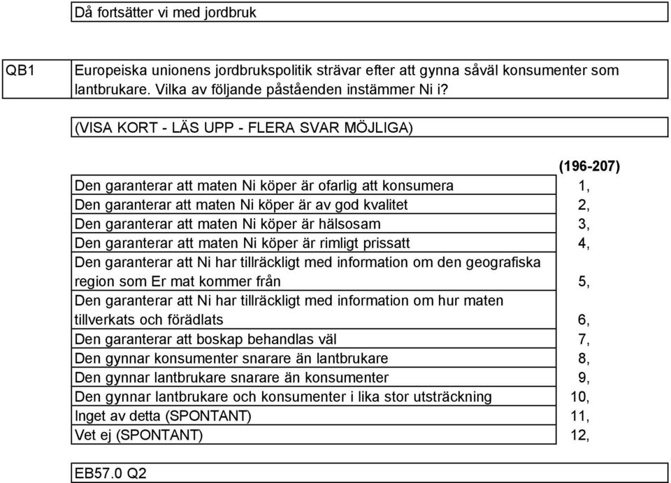 hälsosam Den garanterar att maten Ni köper är rimligt prissatt Den garanterar att Ni har tillräckligt med information om den geografiska region som Er mat kommer från Den garanterar att Ni har