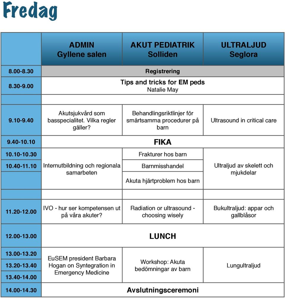 10 Internutbildning och regionala samarbeten Frakturer hos barn Barnmisshandel Akuta hjärtproblem hos barn Ultraljud av skelett och mjukdelar 11.20-12.