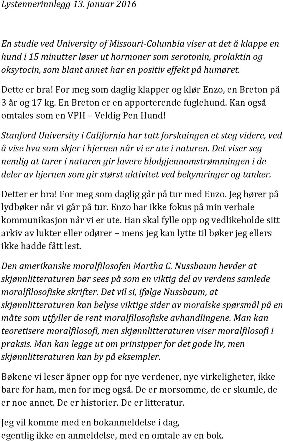 humøret. Dette er bra! For meg som daglig klapper og klør Enzo, en Breton på 3 år og 17 kg. En Breton er en apporterende fuglehund. Kan også omtales som en VPH Veldig Pen Hund!