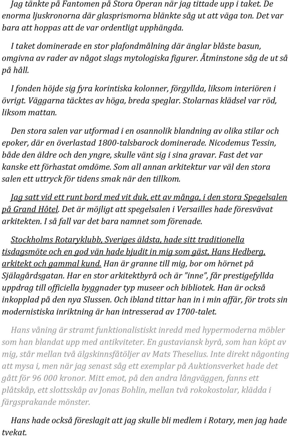 I fonden höjde sig fyra korintiska kolonner, förgyllda, liksom interiören i övrigt. Väggarna täcktes av höga, breda speglar. Stolarnas klädsel var röd, liksom mattan.