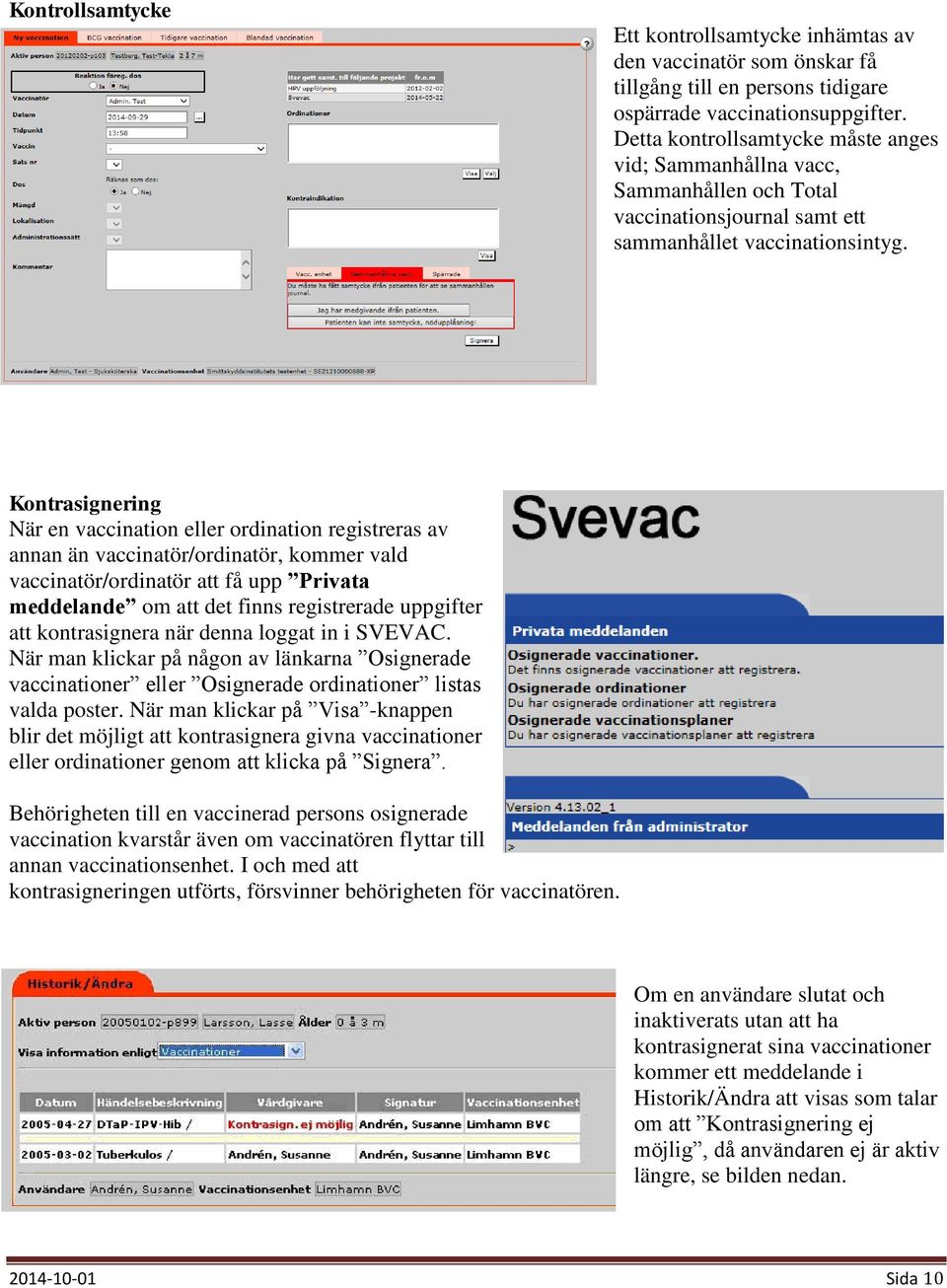 Kontrasignering När en vaccination eller ordination registreras av annan än vaccinatör/ordinatör, kommer vald vaccinatör/ordinatör att få upp Privata meddelande om att det finns registrerade