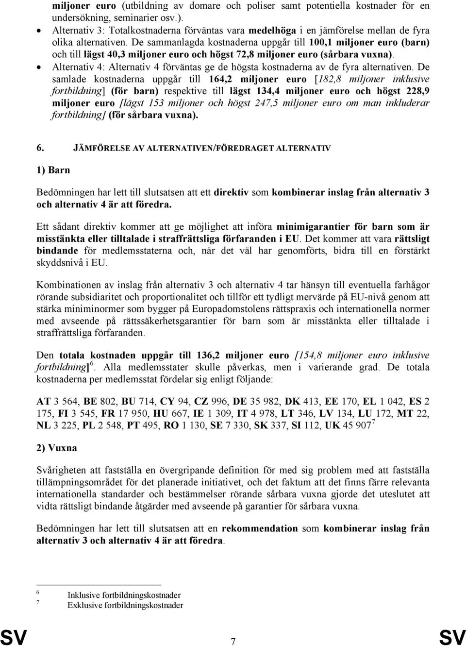 De sammanlagda kostnaderna uppgår till 100,1 miljoner euro (barn) och till lägst 40,3 miljoner euro och högst 72,8 miljoner euro (sårbara vuxna).