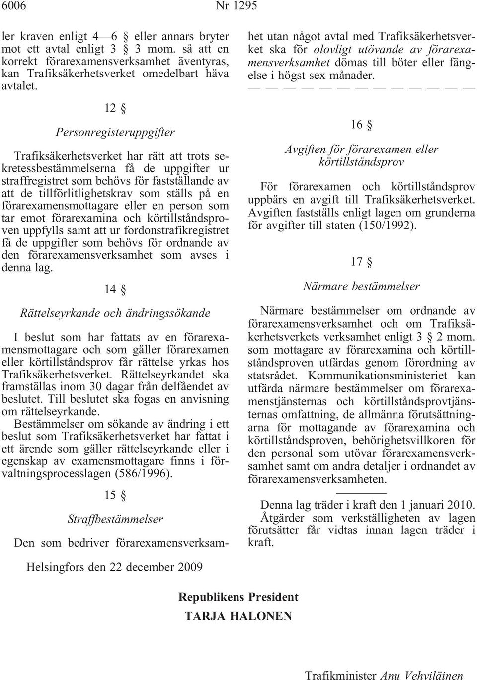 på en förarexamensmottagare eller en person som tar emot förarexamina och körtillståndsproven uppfylls samt att ur fordonstrafikregistret få de uppgifter som behövs för ordnande av den