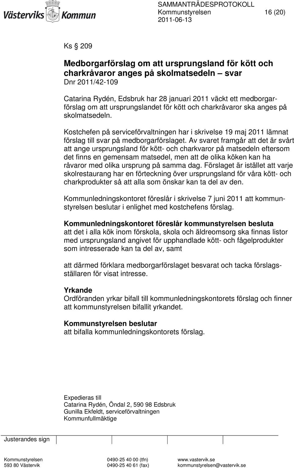 Kostchefen på serviceförvaltningen har i skrivelse 19 maj 2011 lämnat förslag till svar på medborgarförslaget.