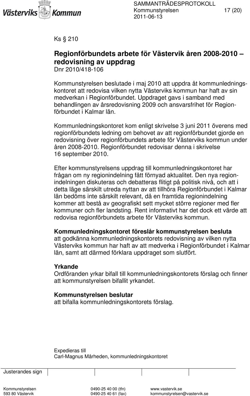 Uppdraget gavs i samband med behandlingen av årsredovisning 2009 och ansvarsfrihet för Regionförbundet i Kalmar län.