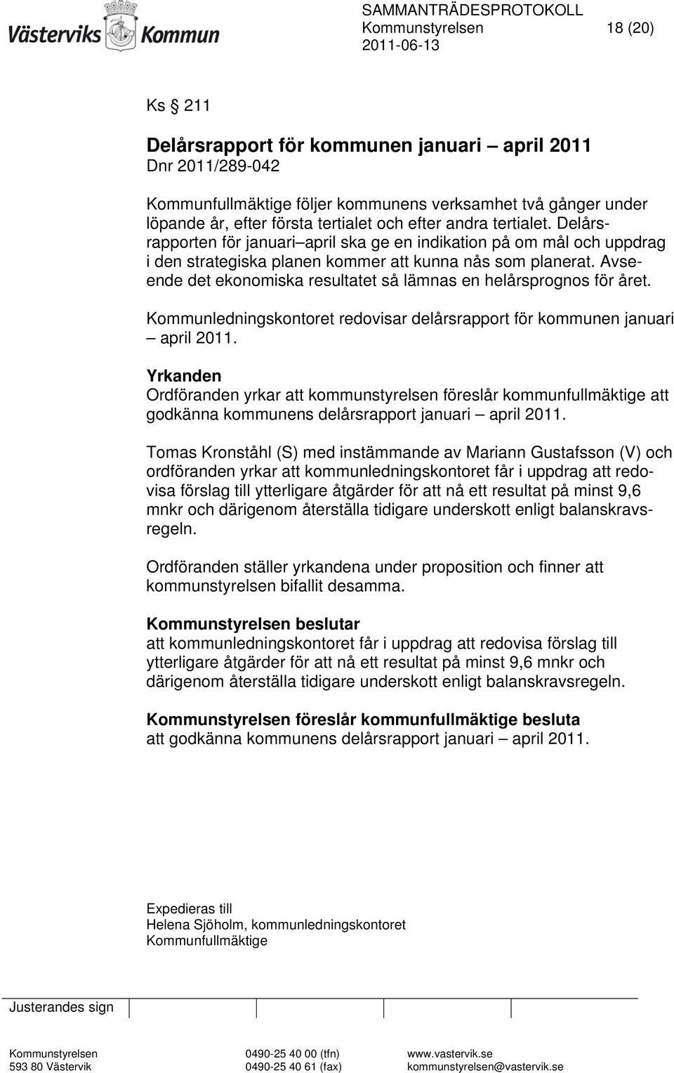 Avseende det ekonomiska resultatet så lämnas en helårsprognos för året. Kommunledningskontoret redovisar delårsrapport för kommunen januari april 2011.