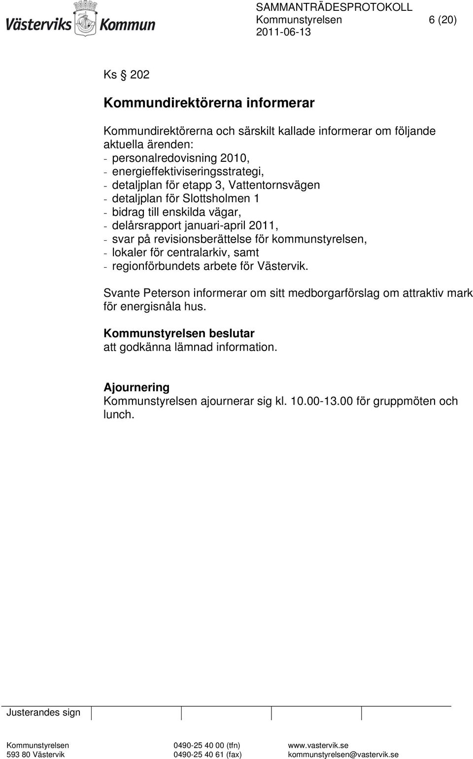 2011, - svar på revisionsberättelse för kommunstyrelsen, - lokaler för centralarkiv, samt - regionförbundets arbete för Västervik.