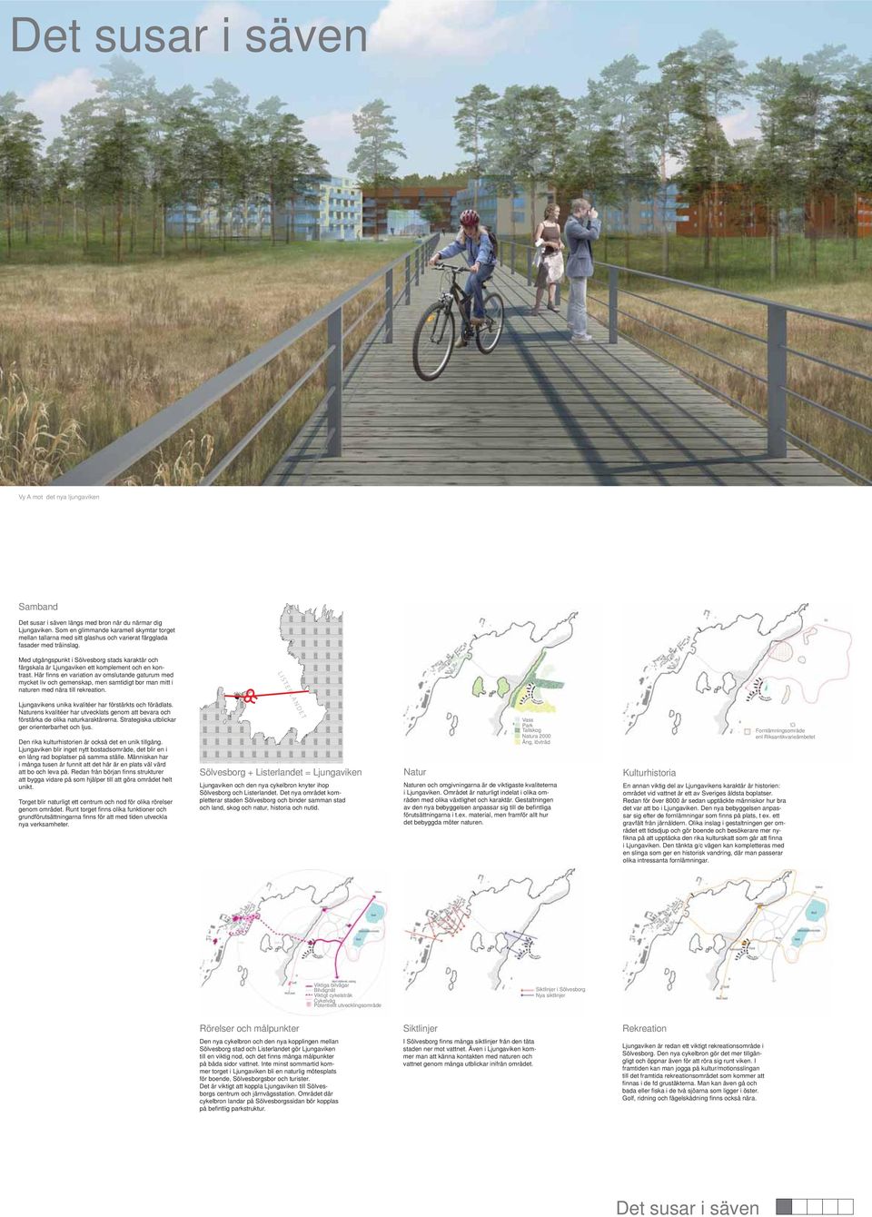 Med utgångspunkt i Sölvesborg stads karaktär och färgskala är Ljungaviken ett komplement och en kontrast.
