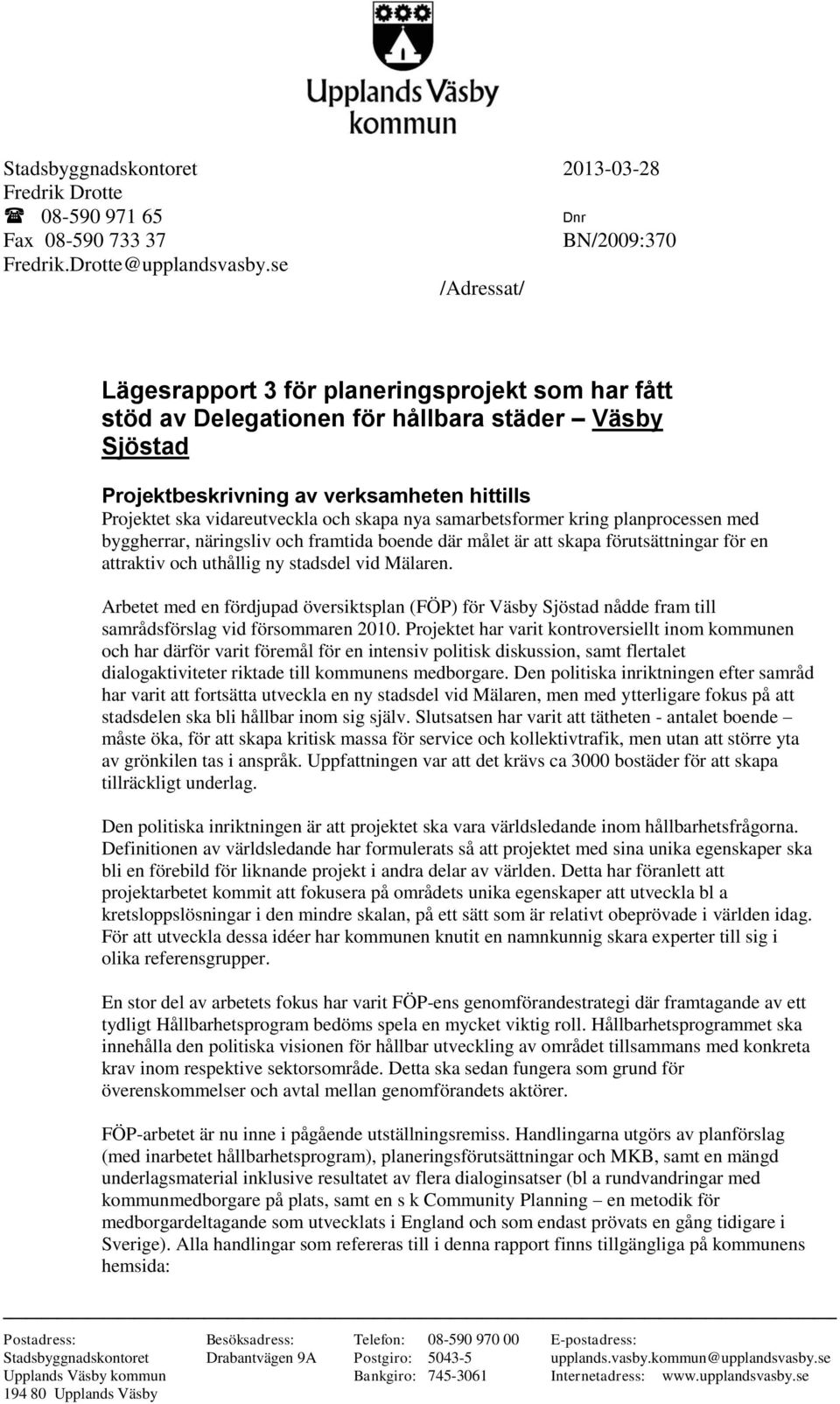 samarbetsfrmer kring planprcessen med byggherrar, näringsliv ch framtida bende där målet är att skapa förutsättningar för en attraktiv ch uthållig ny stadsdel vid Mälaren.