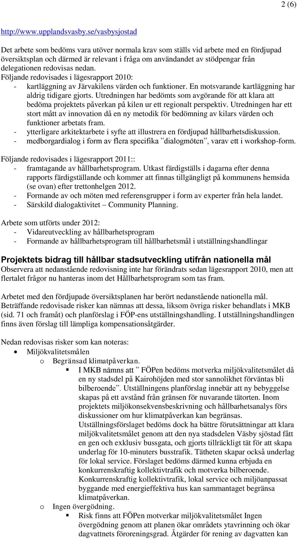 nedan. Följande redvisades i lägesrapprt 2010: - kartläggning av Järvakilens värden ch funktiner. En mtsvarande kartläggning har aldrig tidigare gjrts.