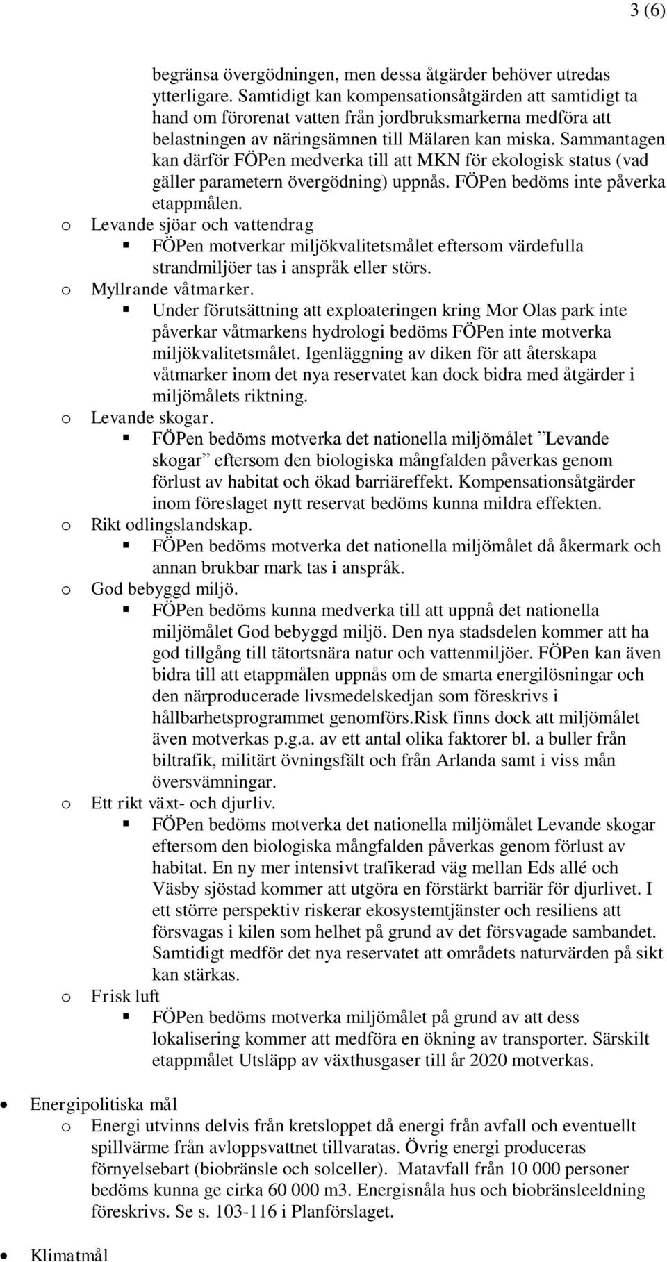 Sammantagen kan därför FÖPen medverka till att MKN för eklgisk status (vad gäller parametern övergödning) uppnås. FÖPen bedöms inte påverka etappmålen.