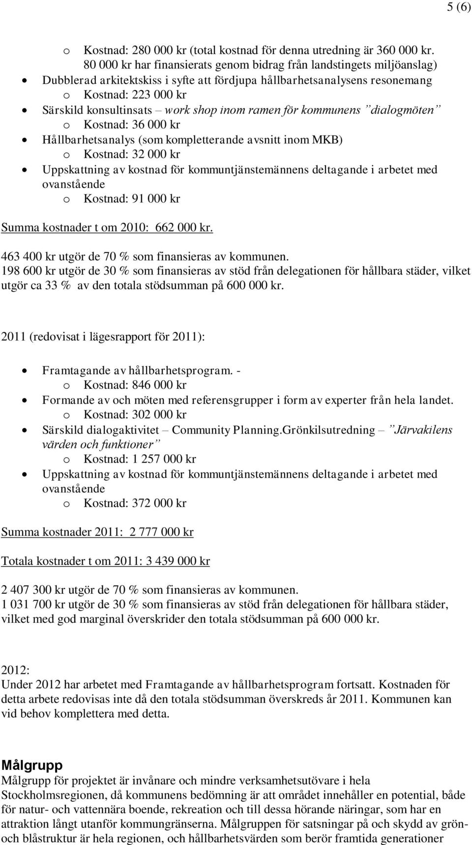 ramen för kmmunens dialgmöten Kstnad: 36 000 kr Hållbarhetsanalys (sm kmpletterande avsnitt inm MKB) Kstnad: 32 000 kr Uppskattning av kstnad för kmmuntjänstemännens deltagande i arbetet med