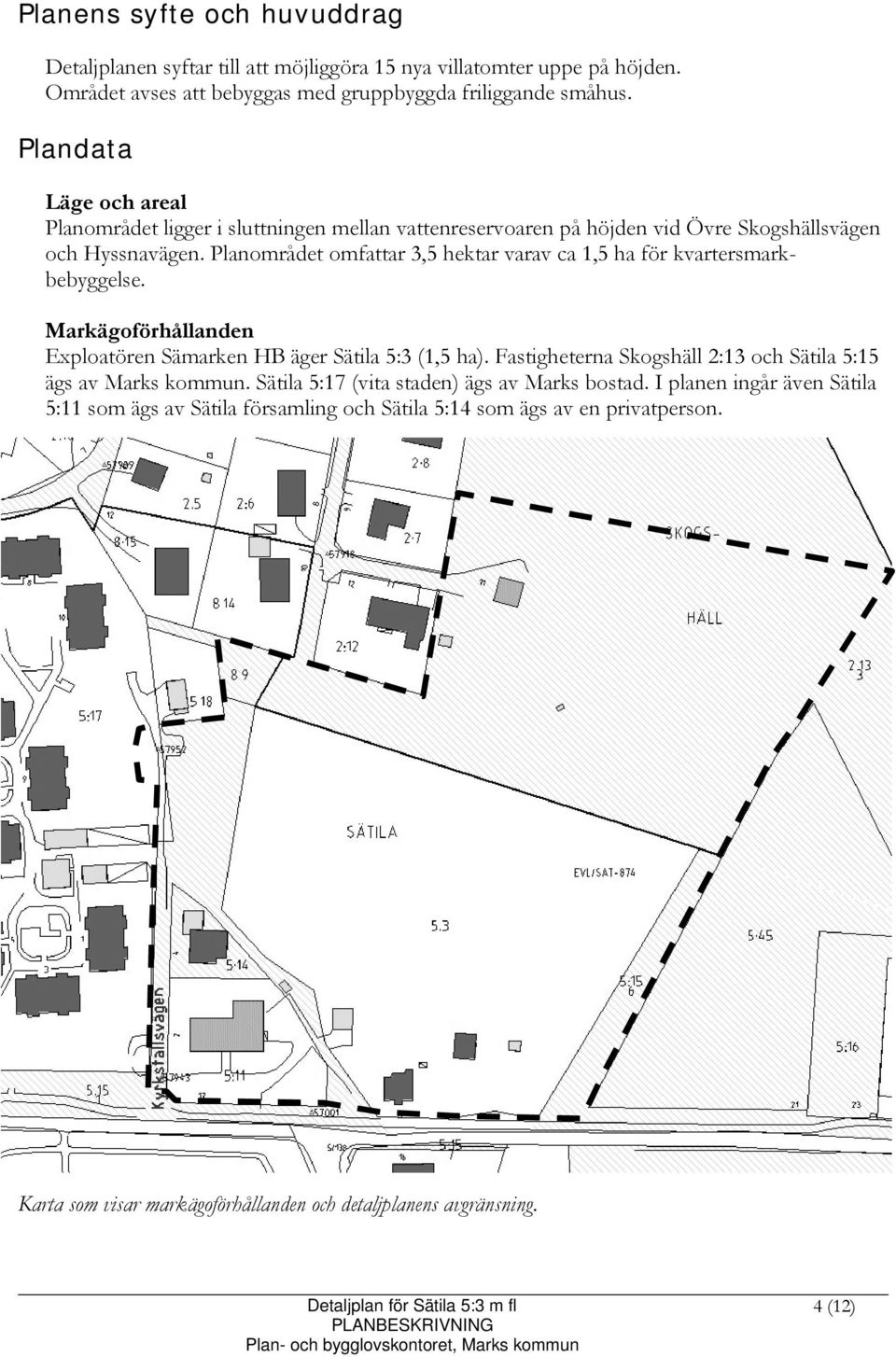 Planområdet omfattar 3,5 hektar varav ca 1,5 ha för kvartersmarkbebyggelse. Markägoförhållanden Exploatören Sämarken HB äger Sätila 5:3 (1,5 ha).