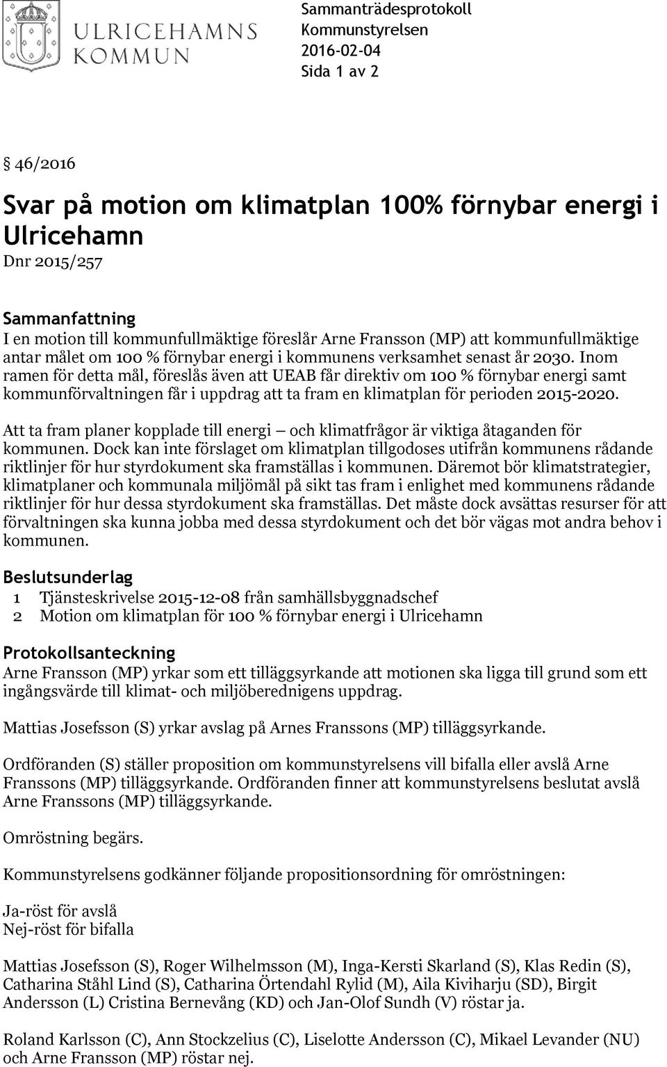 Inom ramen för detta mål, föreslås även att UEAB får direktiv om 100 % förnybar energi samt kommunförvaltningen får i uppdrag att ta fram en klimatplan för perioden 2015-2020.