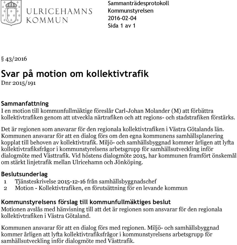 Kommunen ansvarar för att en dialog förs om den egna kommunens samhällsplanering kopplat till behoven av kollektivtrafik.